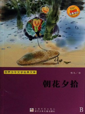 cover image of 世界少年文学经典文库：朝花夕拾（Famous children's Literature：Lu Xun memories of essays &#8212; Dawn Blossms Plucked at Dusk (the article from the memory of the copy of the prose) )